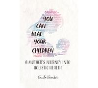 You Can Heal Your Children: A Mother’s Journey into Holistic Health
