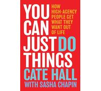 You Can Just Do Things: How High-agency People Get What They Want Out of Life