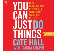 You Can Just Do Things: How High-Agency People Get What They Want Out of Life