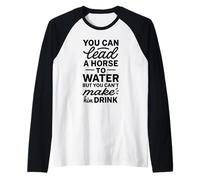 You Can Lead A Horse To Water But Can't Make It Drink Camiseta Manga Raglan