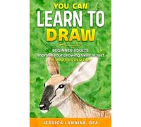 You Can Learn To Draw: Beginner Adults-Improve Your Drawing Skills In Just 15 Minutes Per Day