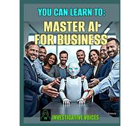 You Can Learn to: Master AI For Business: Ace your next interview with these skills (You can learn to: Master Business Skills)