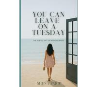 You Can Leave On A Tuesday: The Subtle Art Of Walking Away (The Tuesday Transformation Series)