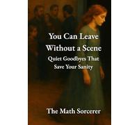 You Can Leave Without a Scene: Quiet Goodbyes That Save Your Sanity (The Art of Boundaries)