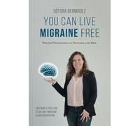 You Can Live Migraine Free: Practical Neuroscience to Overcome your Pain
