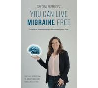 You Can Live Migraine Free: Practical Neuroscience to Overcome your Pain