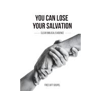You Can Lose Your Salvation: Clear Biblical Evidence About Eternal Security, Once Saved Always Saved, and Faith Alone | 6 x 9 inches, 179 pages | Christian Gift