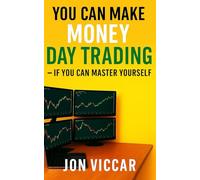 YOU CAN MAKE MONEY DAY TRADING - IF YOU CAN MASTER YOURSELF: How to Turn Trading Into a Business of Discipline, Process, and Profit