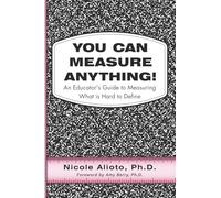 You Can Measure Anything!: An Educator’s Guide to Measuring What is Hard to Define