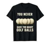 You Can Never Have Too Many Golf Balls - Divertido Regalo para golfistas Camiseta