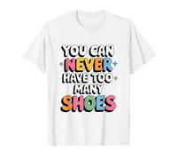 You Can Never Have Too Many Shoes - Lema para Amantes de los Zapatos Camiseta