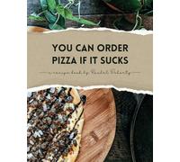 You Can Order Pizza If It Sucks: a recipe book by rachel doherty