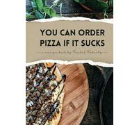 You Can Order Pizza If It Sucks: a recipe book, by rachel doherty