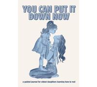 You Can Put It Down Now: A Guided Journal for Eldest Daughters Learning How to Rest