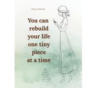 You can rebuild your life one tiny piece at a time: Inspirational Lined Notebook for Women and Teen Girls. A Gentle Journal for Healing, Hope, and New Beginnings