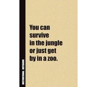 You Can Survive In The Jungle or Just Get By In a Zoo.: Inside, You'll Find 54 Motivational Quotes. The Perfect Notebook For a Friend, Family Member, Adult, or Even Yourself