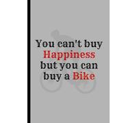 You Can’t Buy Happiness But You Can Buy a Bike: Inspirational Cycling Journal: 6x9 Lined Notebook with 120 Pages | Motivational Cycling Notebook for ... Bikers, Road Cyclists, & Bicycle Enthusiasts