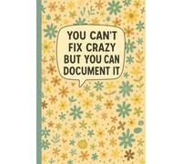 You Can’t Fix Crazy but You Can Document It: Notebook for Office Workers, Project Managers, Team Leaders, Technical Writers, HR Professionals, and ... Floral Cover with Sarcastic Quote