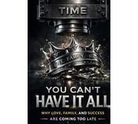 You Can’t Have It All: Why Love, Family, and Success Are Coming Too Late