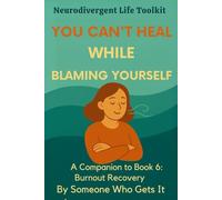 You Can’t Heal While Blaming Yourself: A Neurodivergent Burnout Recovery Companion | Healing from Guilt, Stress, and Self-Blame (The Neurodivergent Life Series)
