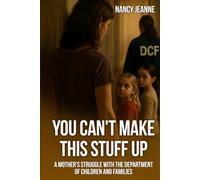 YOU CAN’T MAKE THIS STUFF UP: A Mother’s Struggle With The Department Of Children And Families