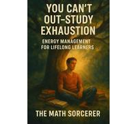 You Can’t Out-Study Exhaustion: Energy Management for Lifelong Learners (Math and Energy)