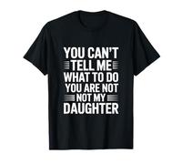 You Can’t Tell me What to do You Are Not my Daughter Camiseta