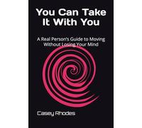 You Can Take It With You: A Real Person’s Guide to Moving Without Losing Your Mind