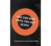 You can wait until you get black: Denglish Edition