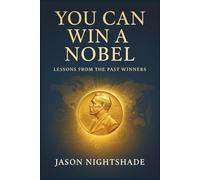You Can Win a Nobel: Lessons From the Past Winners (Self Development)