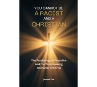 You Cannot Be A Racist and a Christian: The Psychology of Prejudice and the Transforming Character of Christ