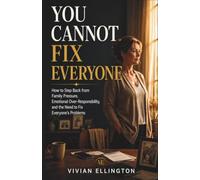YOU CANNOT FIX EVERYONE: How to Step Back from Family Pressure, Emotional Over-Responsibility, and the Need to Fix Everyone’s Problems: 6 (Family Emotional Boundaries Series)