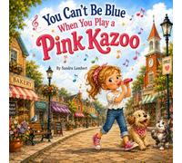 You Can't Be Blue When You Play a Pink Kazoo: A Children's Sing Along
