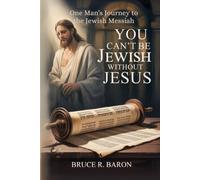 You Can't be Jewish Without Jesus: One Man's Journey to the Jewish Messiah
