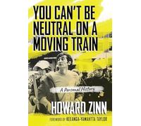 You Can't Be Neutral on a Moving Train: A Personal History of Our Times