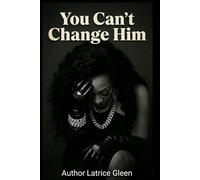 YOU CAN'T CHANGE HIM: A STORY ABOUT LOVE AND TRYING TO CHANGE A MAN'S HEART, BUT IN THE END ITS YOUR HEART THAT CHANGES.