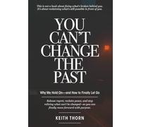 You Can't Change The Past: Why We Hold On-and How to Finally Let Go (The Love That Waits Series: Books About Family, Estrangement, Grace, and Hope)
