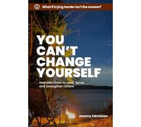 You Can't Change Yourself: How Men Grow to Lead, Serve, and Strengthen Others (HOME. Leadership)