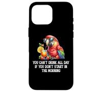 You Cant Drink All Day Drinking Parrot Start in the Morning Carcasa para iPhone 16 Pro Max