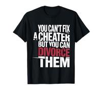 You Can't Fix A Cheater But You Can Divorce Them |- Camiseta