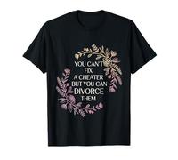 You Can't Fix A Cheater But You Can Divorce Them |- Camiseta