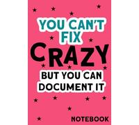 You Can't Fix Crazy But You Can Document It: 6 x 9 BLACK AND WHITE Notebook Journal - Funny Saying Sarcastic Work Gag Gift for Office Workers, Coworkers, Employees, HR Manager, Boss