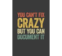 You Can't Fix Crazy But You Can Document It: 6 x 9 Blank Lined Notebook Journal Vintage - Funny Saying Sarcastic Work Gag Gift for Office Workers, Coworkers, Employees, HR Manager, Boss