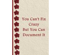 You Can't Fix Crazy But You Can Document It: 6 x 9 Lined Notebook - Funny Saying Sarcastic Work Gag Gift for Office Coworkers, Employees & Adults.