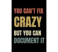 You Can't Fix Crazy But You Can Document It: 6 x 9 Wide-Ruled Notebook For Work - Vintage Sarcastic Funny Office Notebooks for Coworkers, Employees, Adults, Boss