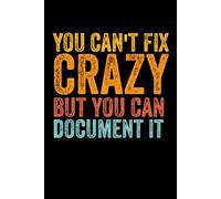 You Can't Fix Crazy But You Can Document It: funny blank lined notebook for coworkers, employees, friends and team