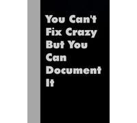 You Can't Fix Crazy But You Can Document It: Funny Gag Gift Notebook for Team, Friends, Employees, Staff Member, Co-workers, Boss, School ( 6"x9" )