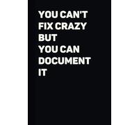 You Can't Fix Crazy But You Can Document It: Funny Lined Gift Notebook Journal Humor Gag Gift For Co-workers, Friends and Family