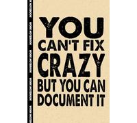 You Can't Fix Crazy But You Can Document It: Funny Office Notebook - 100+ Lined Pages | Gag Gifts for Coworkers, Boss, or Employees | 6x9 Journal for Work, Sarcastic Gift for Men and Women