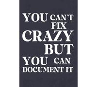 You Can't Fix Crazy But You Can Document It: Funny Saying Blank Lined Notebook, 6 x 9 Work Journal, Gag Gift for Office Workers, Coworkers, Employees, HR Manager, Boss